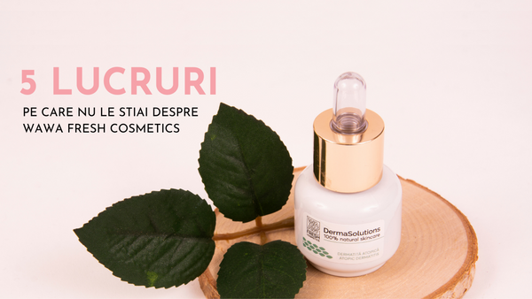 5 lucruri pe care nu le stiai despre WAWA Fresh Cosmetics